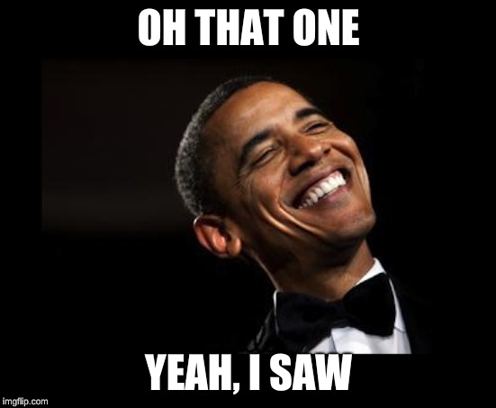 Oh Yeah Barack Obama Time | OH THAT ONE YEAH, I SAW | image tagged in oh yeah barack obama time | made w/ Imgflip meme maker