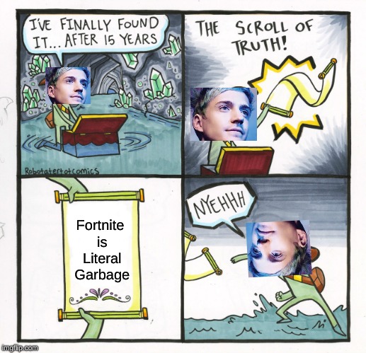 The Scroll Of Truth Meme | Fortnite is Literal Garbage | image tagged in memes,the scroll of truth | made w/ Imgflip meme maker