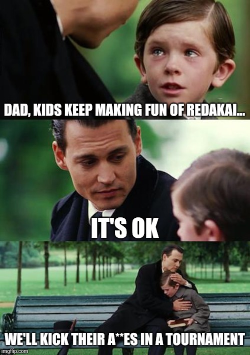 Finding Neverland Meme | DAD, KIDS KEEP MAKING FUN OF REDAKAI... IT'S OK; WE'LL KICK THEIR A**ES IN A TOURNAMENT | image tagged in memes,finding neverland | made w/ Imgflip meme maker