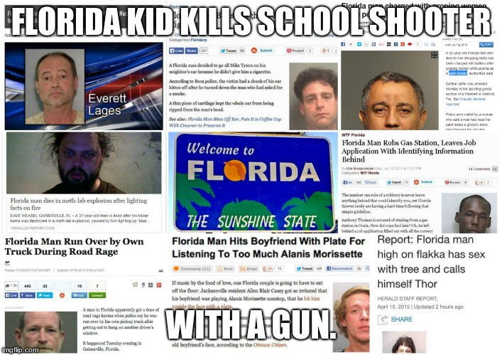 Florida Man |  FLORIDA KID KILLS SCHOOL SHOOTER; WITH A GUN. | image tagged in florida man | made w/ Imgflip meme maker
