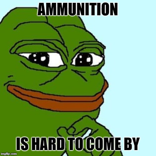 Kek | AMMUNITION IS HARD TO COME BY | image tagged in kek | made w/ Imgflip meme maker