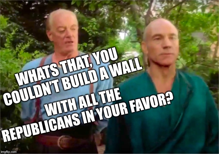 Shut up Rober | WHATS THAT, YOU COULDN’T BUILD A WALL; WITH ALL THE REPUBLICANS IN YOUR FAVOR? | image tagged in picards parade,bro mud dude,startrekmemes,spacebook | made w/ Imgflip meme maker