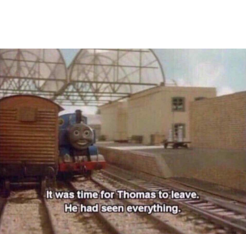 It was time for Thomas to leave. He had seen everything. Blank Meme Template