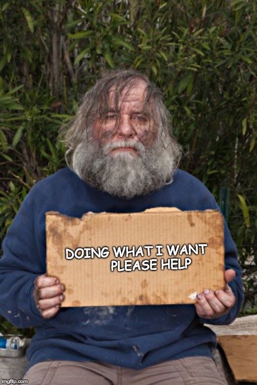 Blak Homeless Sign | DOING WHAT I WANT        PLEASE HELP | image tagged in blak homeless sign | made w/ Imgflip meme maker
