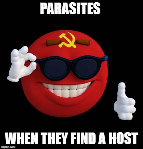 communist ball | PARASITES; WHEN THEY FIND A HOST | image tagged in communist ball | made w/ Imgflip meme maker