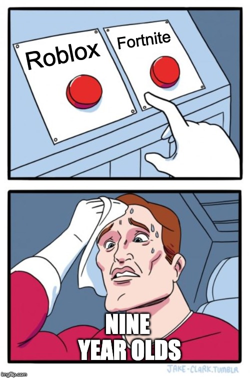 Two Buttons | Fortnite; Roblox; NINE YEAR OLDS | image tagged in memes,two buttons | made w/ Imgflip meme maker