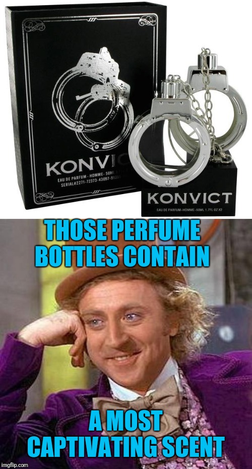 Now for sale to the general public! In sizes Violation, Misdemeanor, and Felony!  |  THOSE PERFUME BOTTLES CONTAIN; A MOST CAPTIVATING SCENT | image tagged in memes,creepy condescending wonka,stinky perfume,confused dafuq jack sparrow what,wait that's illegal,willie wonka | made w/ Imgflip meme maker