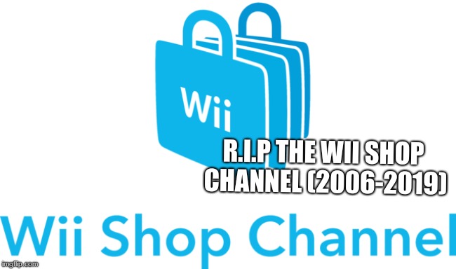 F For the wii shop channel | R.I.P THE WII SHOP CHANNEL (2006-2019) | image tagged in tribute | made w/ Imgflip meme maker
