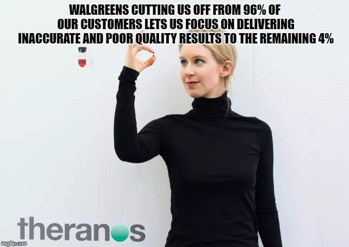 WALGREENS CUTTING US OFF FROM 96% OF OUR CUSTOMERS LETS US FOCUS ON DELIVERING INACCURATE AND POOR QUALITY RESULTS TO THE REMAINING 4% | made w/ Imgflip meme maker