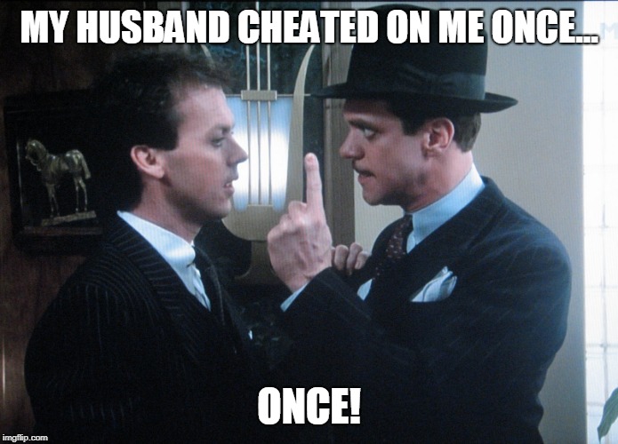 Johnny Dangerously | MY HUSBAND CHEATED ON ME ONCE... ONCE! | image tagged in johnny dangerously | made w/ Imgflip meme maker