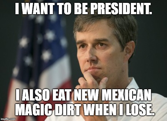 Washington Post reports: Beto admitted to eating New Mexican dirt said to have regenerative powers.  smdh | I WANT TO BE PRESIDENT. I ALSO EAT NEW MEXICAN MAGIC DIRT WHEN I LOSE. | image tagged in beto cotton gin,election 2020,politics,political meme | made w/ Imgflip meme maker