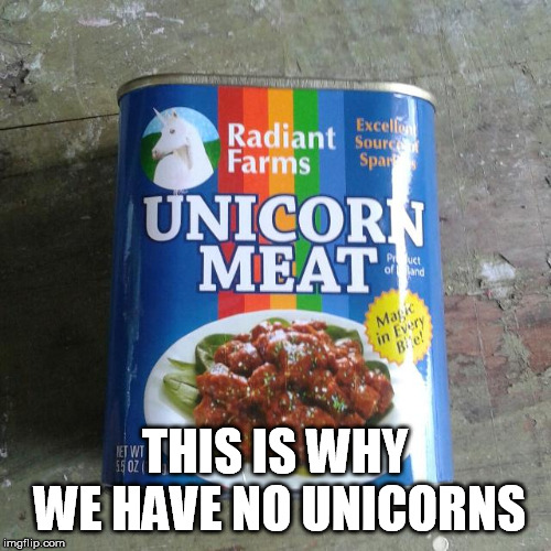 THIS IS WHY WE HAVE NO UNICORNS | made w/ Imgflip meme maker