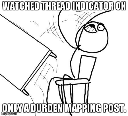 Table Flip Guy Meme | WATCHED THREAD INDICATOR ON ONLY A DURDEN MAPPING POST. | image tagged in memes,table flip guy | made w/ Imgflip meme maker