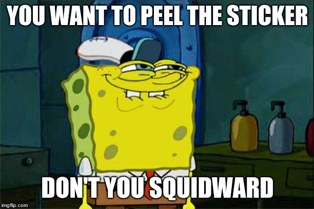 YOU WANT TO PEEL THE STICKER DON'T YOU SQUIDWARD | image tagged in memes,dont you squidward | made w/ Imgflip meme maker