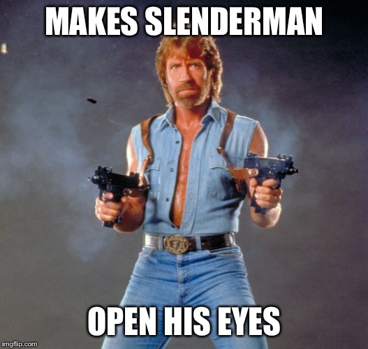 Chuck Norris Guns | MAKES SLENDERMAN; OPEN HIS EYES | image tagged in memes,chuck norris guns,chuck norris | made w/ Imgflip meme maker