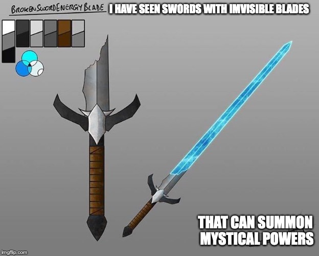 Broken Sword | I HAVE SEEN SWORDS WITH IMVISIBLE BLADES; THAT CAN SUMMON MYSTICAL POWERS | image tagged in sword,memes,weapons | made w/ Imgflip meme maker