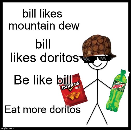 Be Like Bill | bill likes mountain dew; bill likes doritos; Be like bill; Eat more doritos | image tagged in memes,be like bill | made w/ Imgflip meme maker