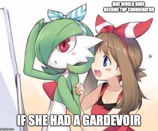 May With Gardevoir | MAY WOULD HAVE BECOME TOP COORDINATOR; IF SHE HAD A GARDEVOIR | image tagged in gardevoir,memes,pokemon,may | made w/ Imgflip meme maker
