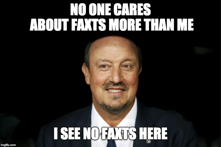 Rafa Benítez Real Madrid | NO ONE CARES ABOUT FAXTS MORE THAN ME I SEE NO FAXTS HERE | image tagged in rafa bentez real madrid | made w/ Imgflip meme maker
