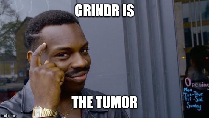 Roll Safe Think About It Meme | GRINDR IS THE TUMOR | image tagged in memes,roll safe think about it | made w/ Imgflip meme maker