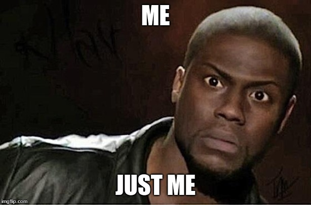 Kevin Hart Meme | ME; JUST ME | image tagged in memes,kevin hart | made w/ Imgflip meme maker