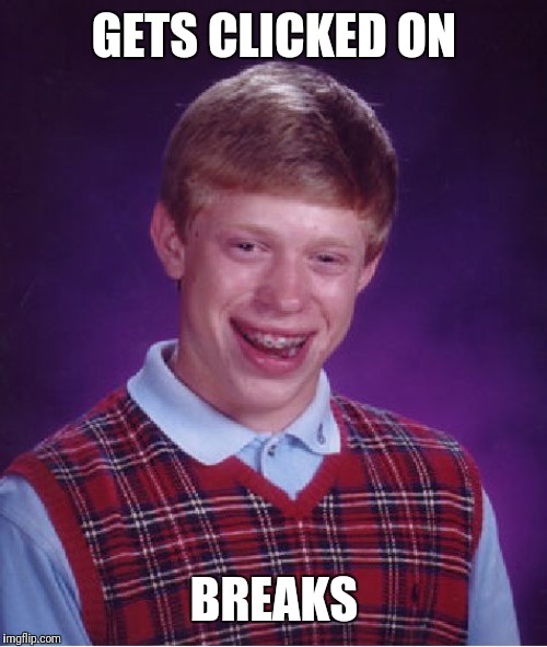 Bad Luck Brian Meme | GETS CLICKED ON BREAKS | image tagged in memes,bad luck brian | made w/ Imgflip meme maker