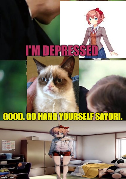 This is the real reason why Sayori hung herself. | I'M DEPRESSED; GOOD. GO HANG YOURSELF SAYORI. | image tagged in memes,ddlc,grumpy cat,sayori,what really happened | made w/ Imgflip meme maker