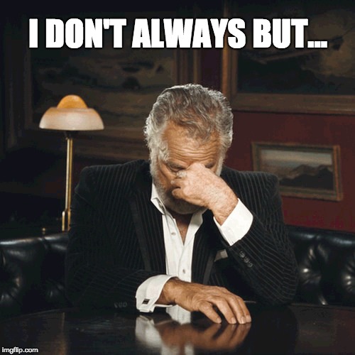 I DON'T ALWAYS BUT... | made w/ Imgflip meme maker