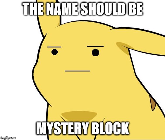 Pikachu Is Not Amused | THE NAME SHOULD BE MYSTERY BLOCK | image tagged in pikachu is not amused | made w/ Imgflip meme maker