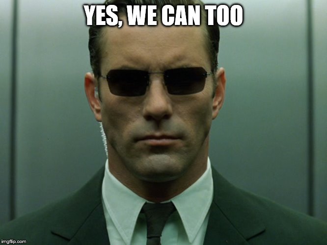 NSA Agent | YES, WE CAN TOO | image tagged in nsa agent | made w/ Imgflip meme maker