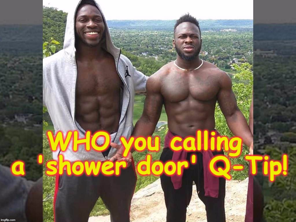 WHO you calling a 'shower door' Q-Tip! | made w/ Imgflip meme maker