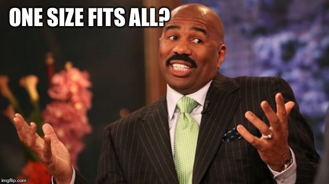 ONE SIZE FITS ALL? | image tagged in memes,steve harvey | made w/ Imgflip meme maker