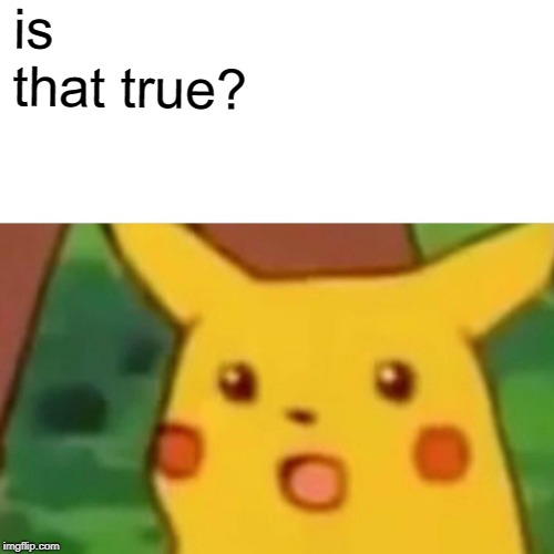 Surprised Pikachu Meme | is that true? | image tagged in memes,surprised pikachu | made w/ Imgflip meme maker