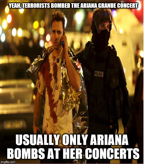 Ariana Grande Bombs | YEAH, TERRORISTS BOMBED THE ARIANA GRANDE CONCERT; USUALLY ONLY ARIANA BOMBS AT HER CONCERTS | image tagged in ariana grande | made w/ Imgflip meme maker