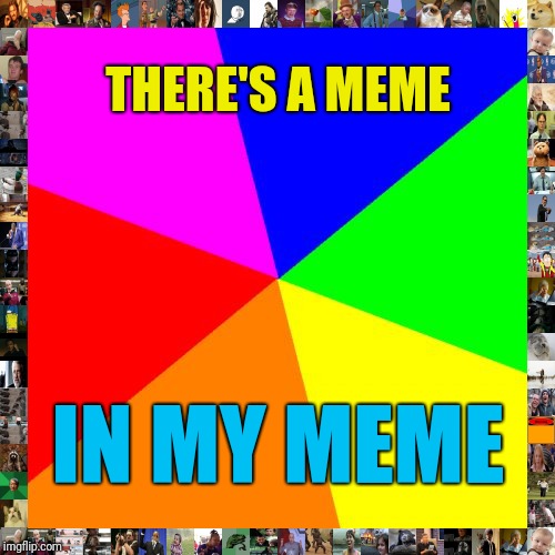 Blank Colored Background Meme | THERE'S A MEME IN MY MEME | image tagged in memes,blank colored background | made w/ Imgflip meme maker