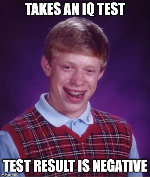 Bad luck and stupid too! | TAKES AN IQ TEST; TEST RESULT IS NEGATIVE | image tagged in memes,bad luck brian | made w/ Imgflip meme maker