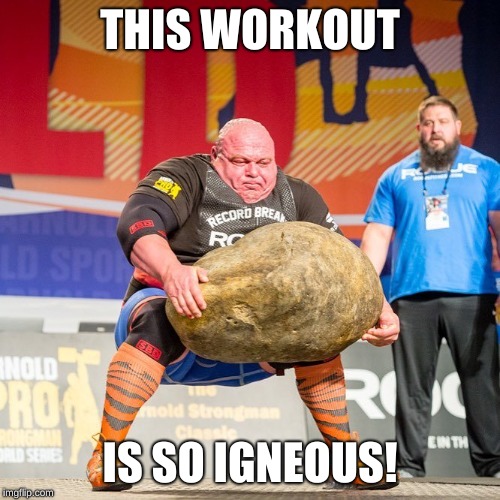 Strongman Rock | THIS WORKOUT; IS SO IGNEOUS! | image tagged in strongman rock | made w/ Imgflip meme maker