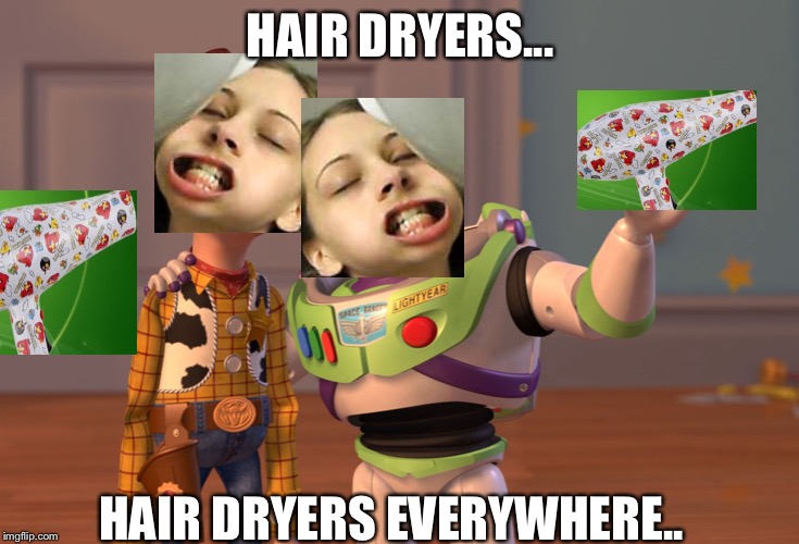X, X Everywhere Meme | HAIR DRYERS... HAIR DRYERS EVERYWHERE.. | image tagged in memes,x x everywhere | made w/ Imgflip meme maker