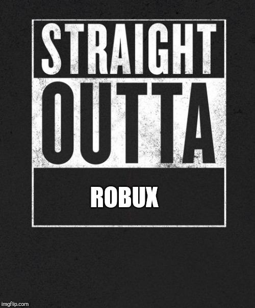 Straight Outta X blank template | ROBUX | image tagged in straight outta x blank template | made w/ Imgflip meme maker