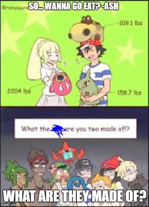 WHAT ARE THEY MADE OF????? | SO... WANNA GO EAT? -ASH; WHAT ARE THEY MADE OF? | image tagged in pokemon,weight,memes | made w/ Imgflip meme maker