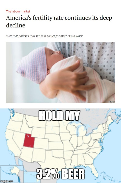 HOLD MY; 3.2% BEER | image tagged in fertility,birth rates,birth control,utah | made w/ Imgflip meme maker
