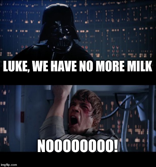 Star Wars No | LUKE, WE HAVE NO MORE MILK; NOOOOOOOO! | image tagged in memes,star wars no | made w/ Imgflip meme maker