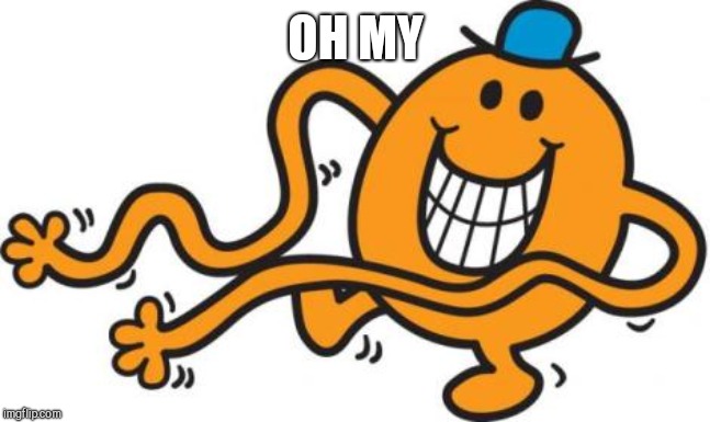 mr tickle  | OH MY | image tagged in mr tickle | made w/ Imgflip meme maker