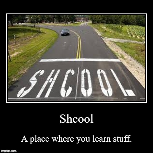 image tagged in shcool,school,funny,demotivationals | made w/ Imgflip demotivational maker