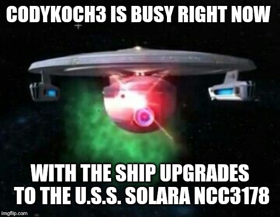 Star trek curry class | CODYKOCH3 IS BUSY RIGHT NOW; WITH THE SHIP UPGRADES TO THE U.S.S. SOLARA NCC3178 | image tagged in star trek curry class | made w/ Imgflip meme maker