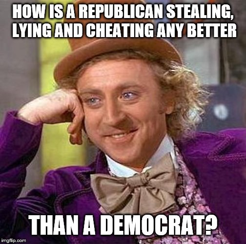 Creepy Condescending Wonka Meme | HOW IS A REPUBLICAN STEALING, LYING AND CHEATING ANY BETTER THAN A DEMOCRAT? | image tagged in memes,creepy condescending wonka | made w/ Imgflip meme maker