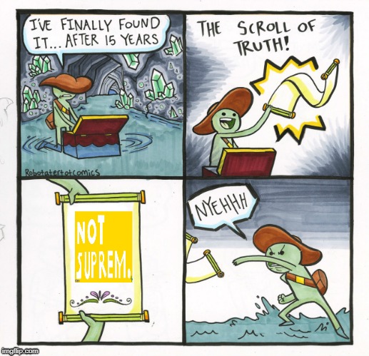 The Scroll Of Truth Meme | image tagged in memes,the scroll of truth,not suprem | made w/ Imgflip meme maker