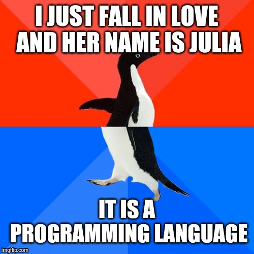 No, I am not ugly. | I JUST FALL IN LOVE AND HER NAME IS JULIA; IT IS A PROGRAMMING LANGUAGE | image tagged in memes,socially awesome awkward penguin,still a better love story than twilight | made w/ Imgflip meme maker