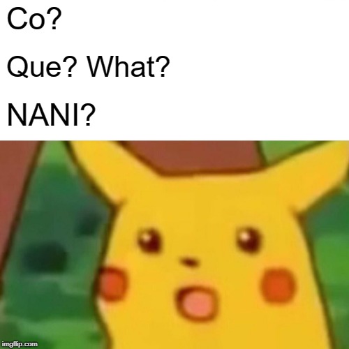 Surprised Pikachu Meme | Co? Que? What? NANI? | image tagged in memes,surprised pikachu | made w/ Imgflip meme maker