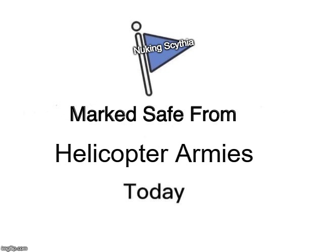 Steppe Copters Block Out The Sun! Civ Meme #6 | Nuking Scythia; Helicopter Armies | image tagged in memes,marked safe from,civilization | made w/ Imgflip meme maker